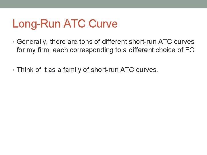 Long-Run ATC Curve • Generally, there are tons of different short-run ATC curves for