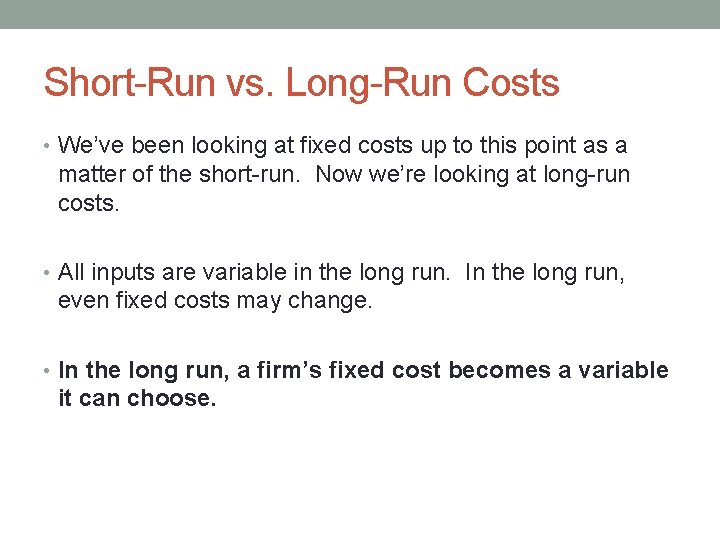 Short-Run vs. Long-Run Costs • We’ve been looking at fixed costs up to this