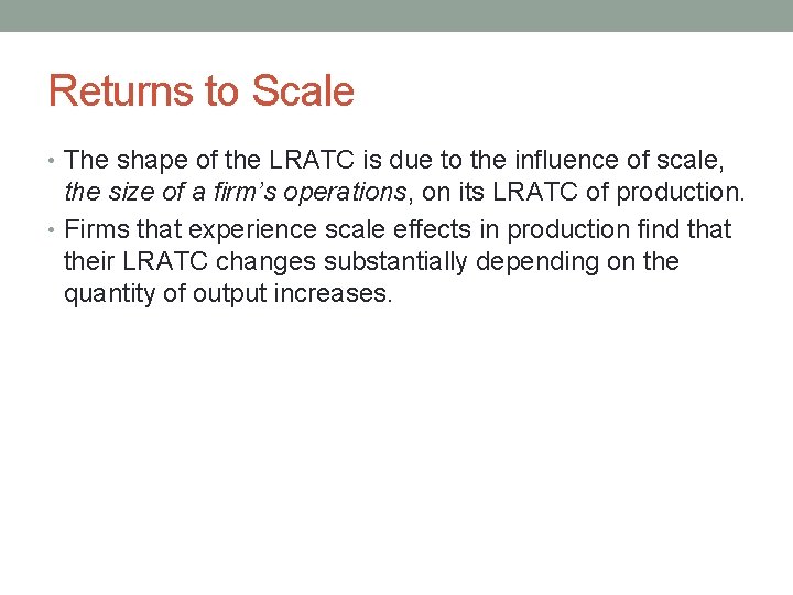 Returns to Scale • The shape of the LRATC is due to the influence