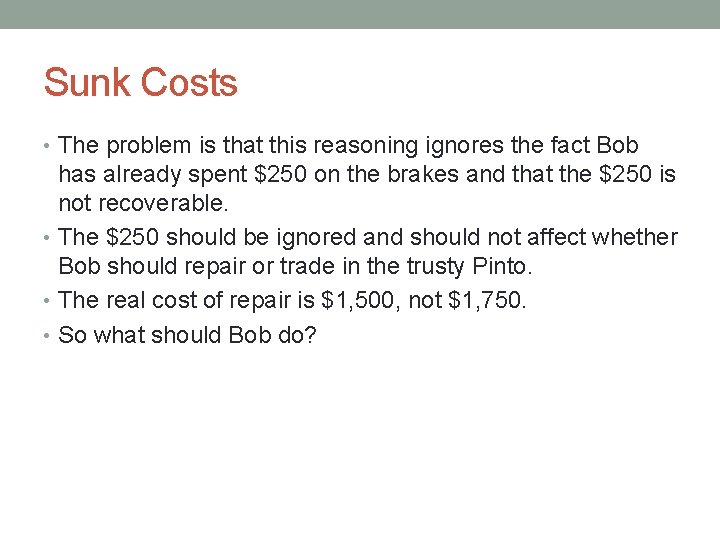 Sunk Costs • The problem is that this reasoning ignores the fact Bob has