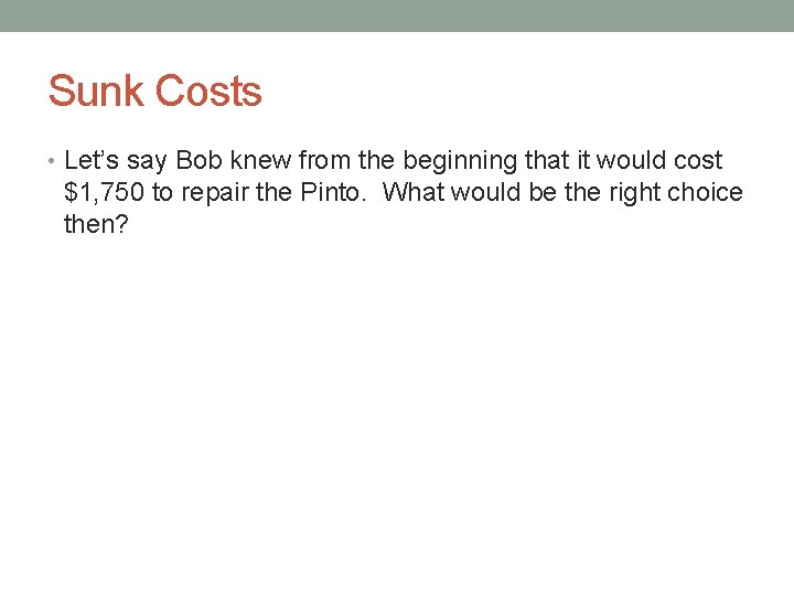 Sunk Costs • Let’s say Bob knew from the beginning that it would cost