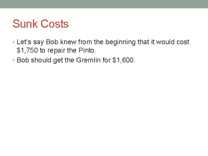 Sunk Costs • Let’s say Bob knew from the beginning that it would cost