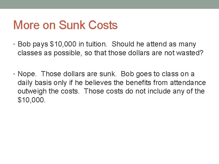 More on Sunk Costs • Bob pays $10, 000 in tuition. Should he attend
