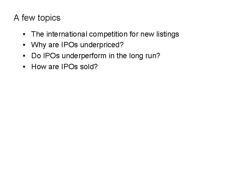 A few topics • • The international competition for new listings Why are IPOs