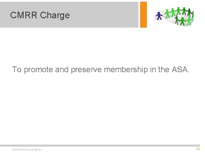 CMRR Charge To promote and preserve membership in the ASA. JSM 2015 Social Mixer