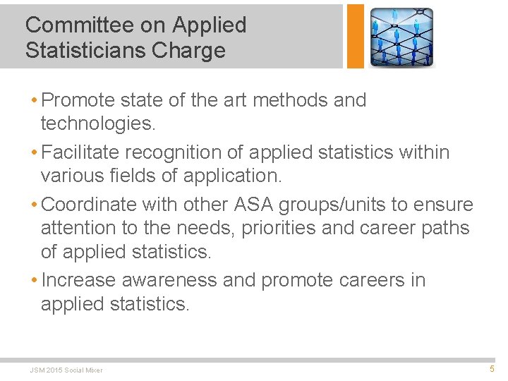 Committee on Applied Statisticians Charge • Promote state of the art methods and technologies.