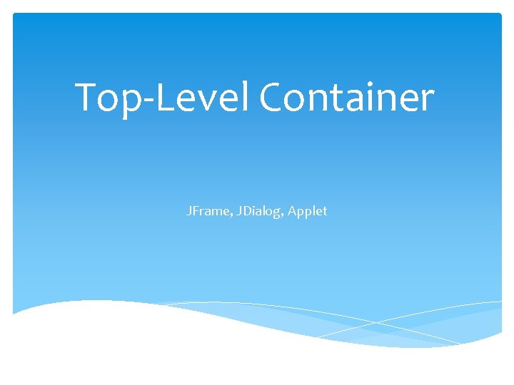 Top-Level Container JFrame, JDialog, Applet 