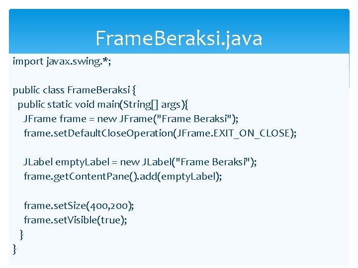 Frame. Beraksi. java import javax. swing. *; public class Frame. Beraksi { public static