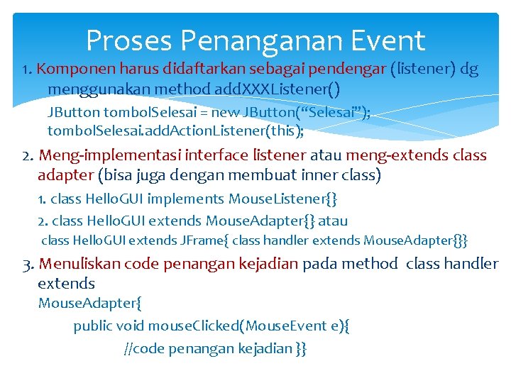 Proses Penanganan Event 1. Komponen harus didaftarkan sebagai pendengar (listener) dg menggunakan method add.