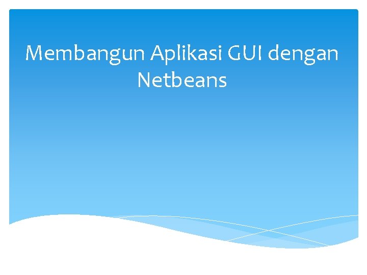 Membangun Aplikasi GUI dengan Netbeans 