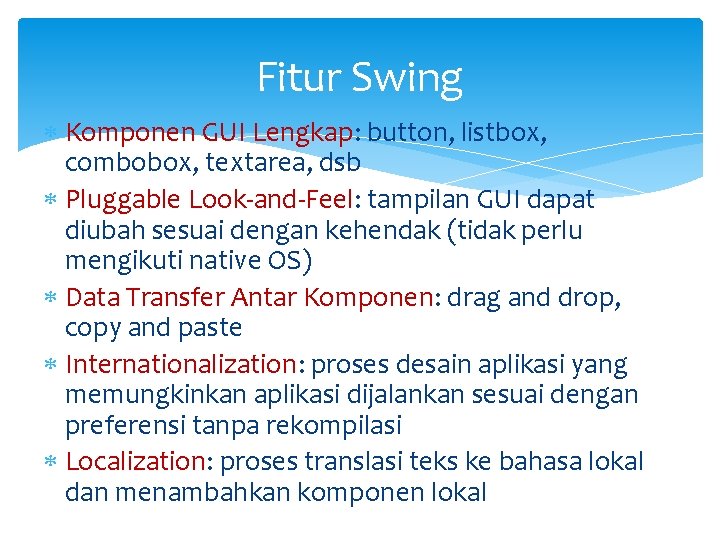 Fitur Swing Komponen GUI Lengkap: button, listbox, combobox, textarea, dsb Pluggable Look-and-Feel: tampilan GUI