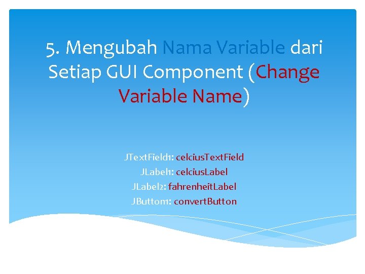 5. Mengubah Nama Variable dari Setiap GUI Component (Change Variable Name) JText. Field 1: