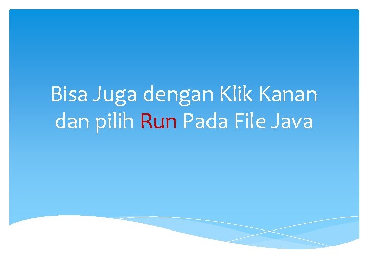 Bisa Juga dengan Klik Kanan dan pilih Run Pada File Java 