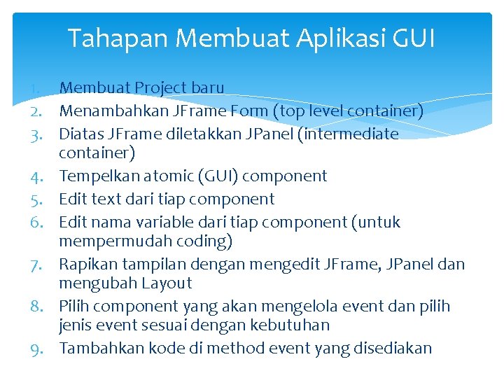 Tahapan Membuat Aplikasi GUI 1. Membuat Project baru 2. Menambahkan JFrame Form (top level