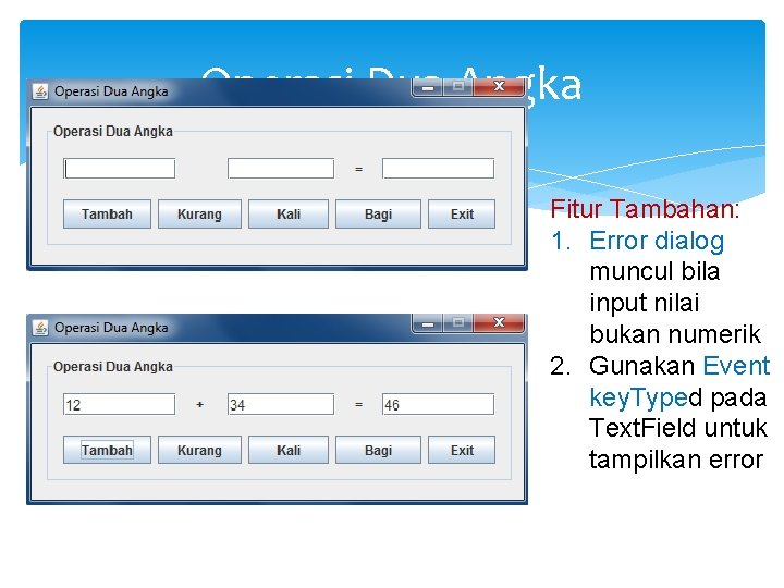 Operasi Dua Angka Fitur Tambahan: 1. Error dialog muncul bila input nilai bukan numerik