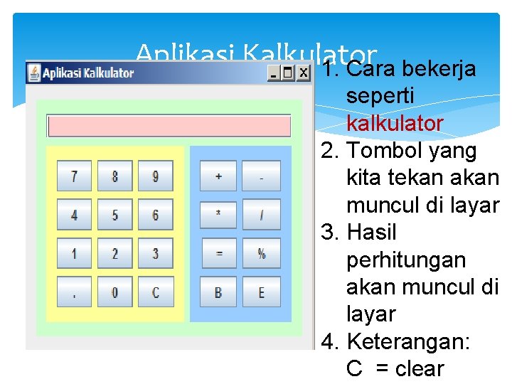 Aplikasi Kalkulator 1. Cara bekerja seperti kalkulator 2. Tombol yang kita tekan akan muncul