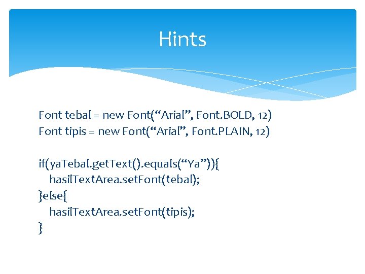Hints Font tebal = new Font(“Arial”, Font. BOLD, 12) Font tipis = new Font(“Arial”,