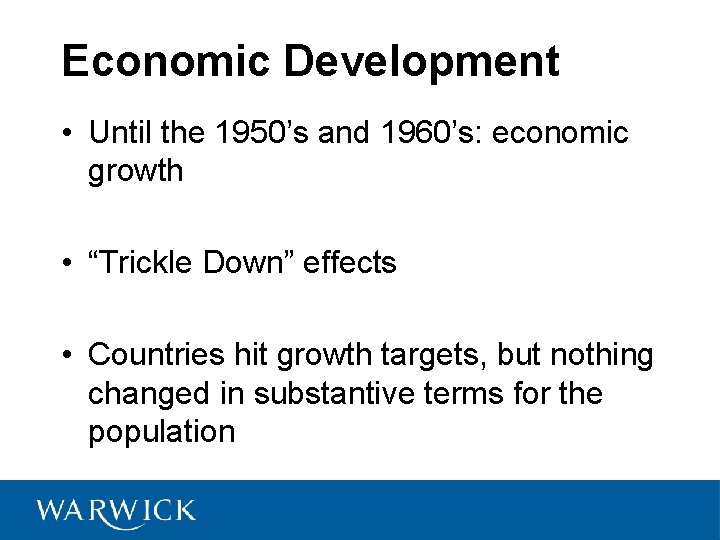 Economic Development • Until the 1950’s and 1960’s: economic growth • “Trickle Down” effects