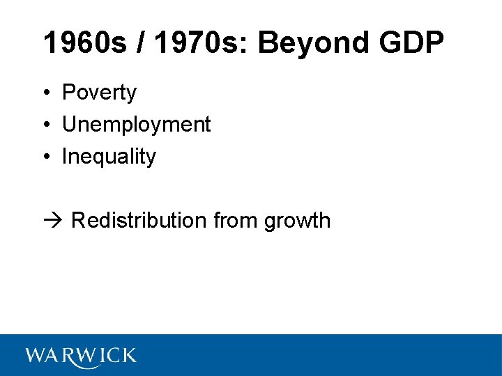 1960 s / 1970 s: Beyond GDP • Poverty • Unemployment • Inequality Redistribution