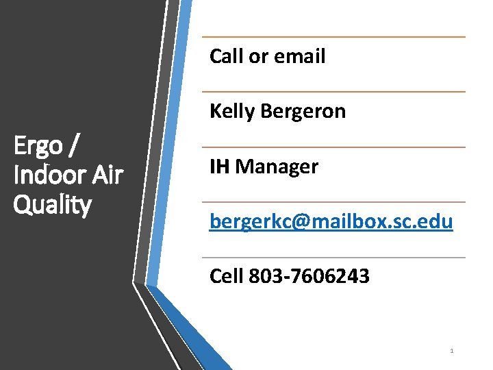 Call or email Kelly Bergeron Ergo / Indoor Air Quality IH Manager bergerkc@mailbox. sc.