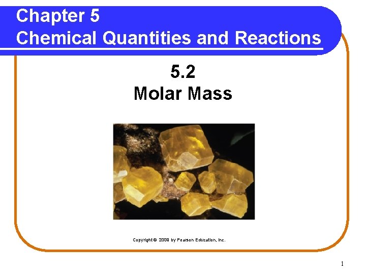 Chapter 5 Chemical Quantities and Reactions 5. 2 Molar Mass Copyright © 2009 by