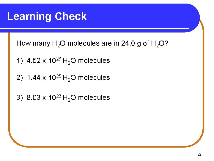 Learning Check How many H 2 O molecules are in 24. 0 g of