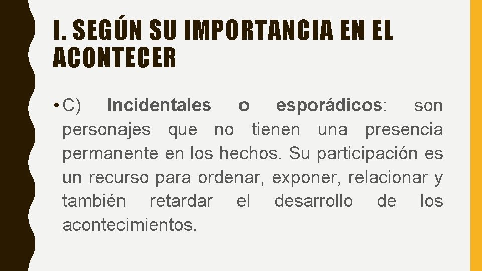 I. SEGÚN SU IMPORTANCIA EN EL ACONTECER • C) Incidentales o esporádicos: son personajes