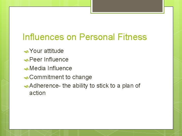 Influences on Personal Fitness Your attitude Peer Influence Media Influence Commitment to change Adherence-