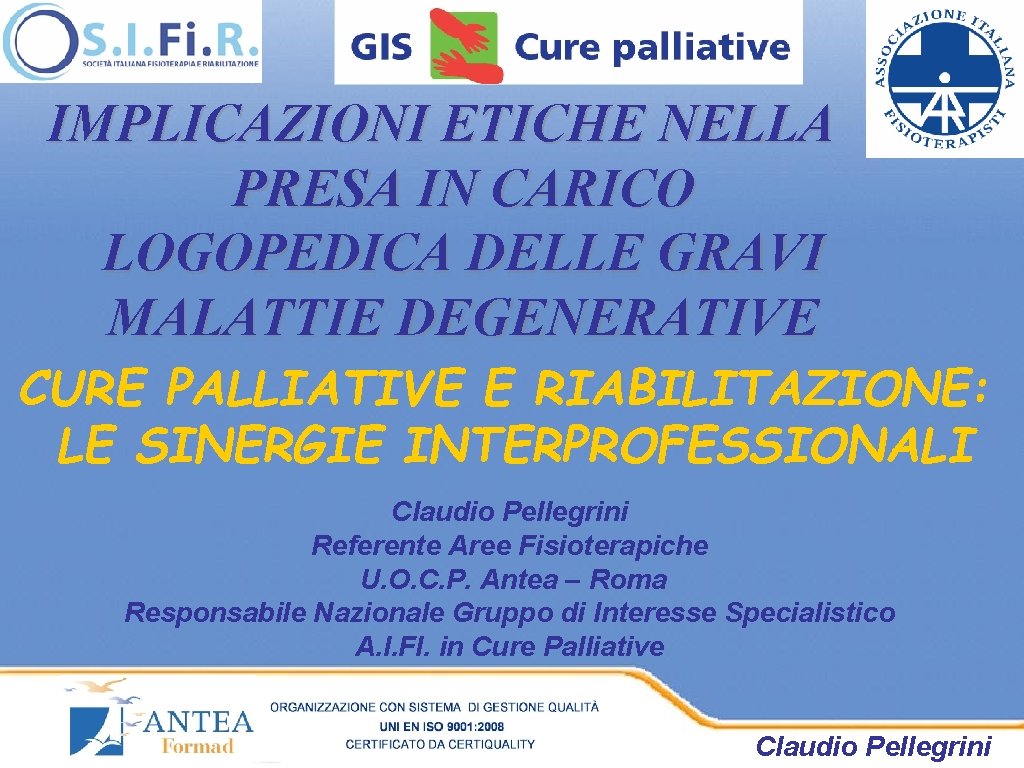 IMPLICAZIONI ETICHE NELLA PRESA IN CARICO LOGOPEDICA DELLE GRAVI MALATTIE DEGENERATIVE CURE PALLIATIVE E IMPLICAZIONI ETICHE NELLA PRESA IN CARICO LOGOPEDICA DELLE GRAVI MALATTIE DEGENERATIVE CURE PALLIATIVE E