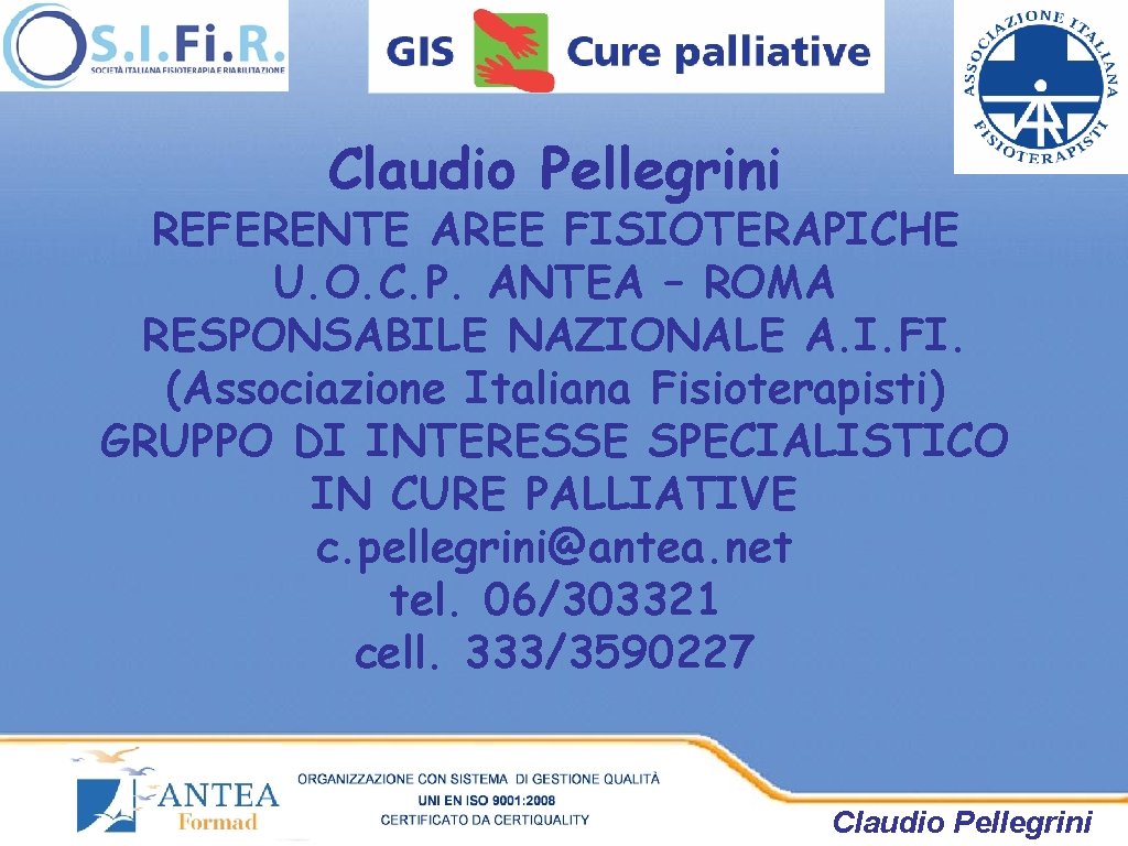 Claudio Pellegrini REFERENTE AREE FISIOTERAPICHE U. O. C. P. ANTEA – ROMA RESPONSABILE NAZIONALE Claudio Pellegrini REFERENTE AREE FISIOTERAPICHE U. O. C. P. ANTEA – ROMA RESPONSABILE NAZIONALE
