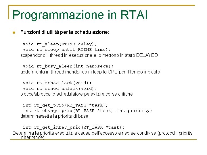 Programmazione in RTAI Funzioni di utilità per la schedulazione: void rt_sleep(RTIME delay); void rt_sleep_until(RTIME