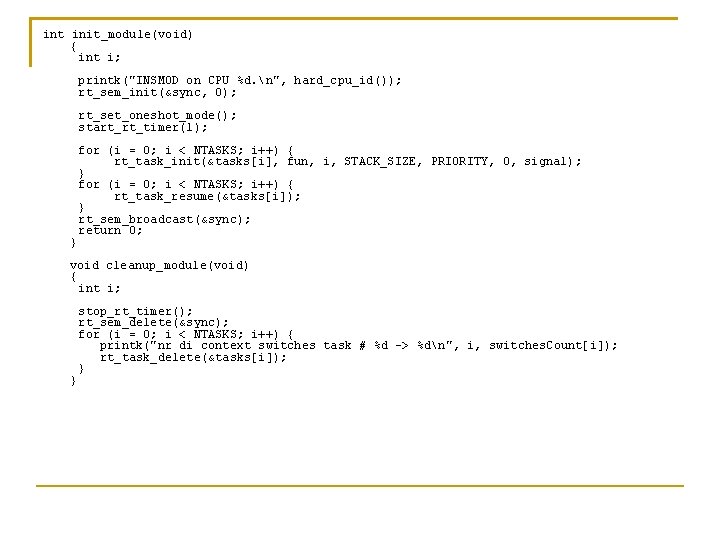 int init_module(void) { int i; printk("INSMOD on CPU %d. n", hard_cpu_id()); rt_sem_init(&sync, 0); rt_set_oneshot_mode();