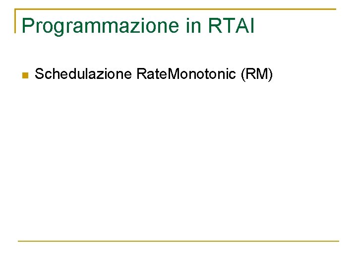 Programmazione in RTAI Schedulazione Rate. Monotonic (RM) 