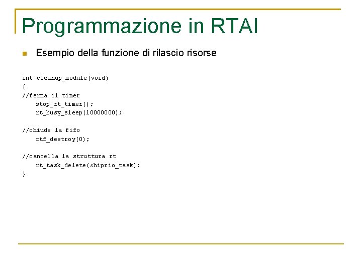 Programmazione in RTAI Esempio della funzione di rilascio risorse int cleanup_module(void) { //ferma il