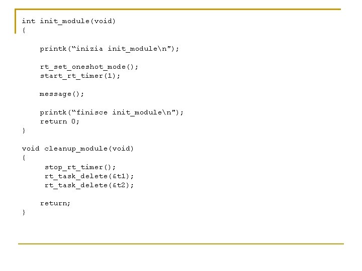 int init_module(void) { printk(“inizia init_modulen"); rt_set_oneshot_mode(); start_rt_timer(1); message(); printk(“finisce init_modulen"); return 0; } void
