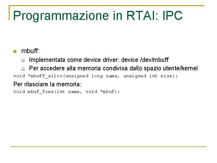 Programmazione in RTAI: IPC mbuff: Implementata come device driver: device /dev/mbuff Per accedere alla