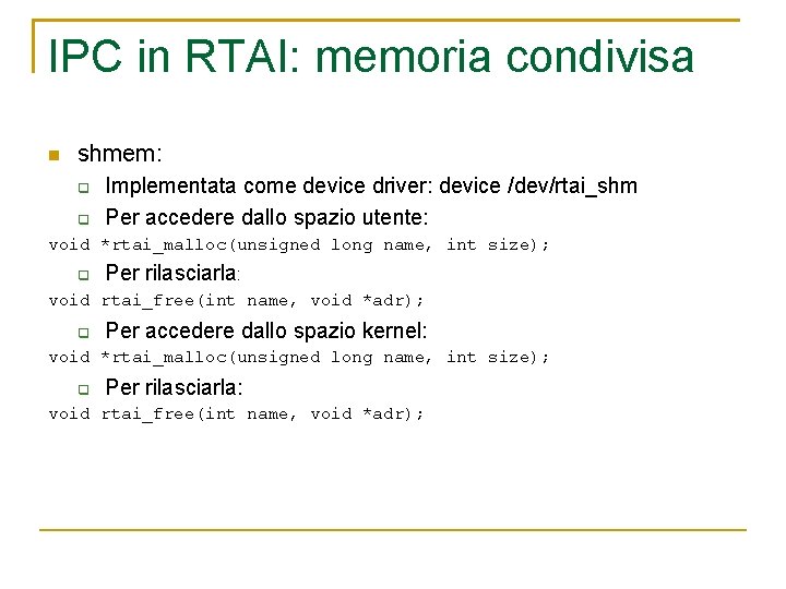 IPC in RTAI: memoria condivisa shmem: Implementata come device driver: device /dev/rtai_shm Per accedere
