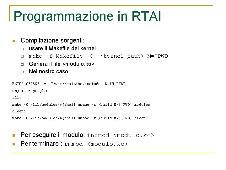 Programmazione in RTAI Compilazione sorgenti: usare il Makefile del kernel make –f Makefile –C