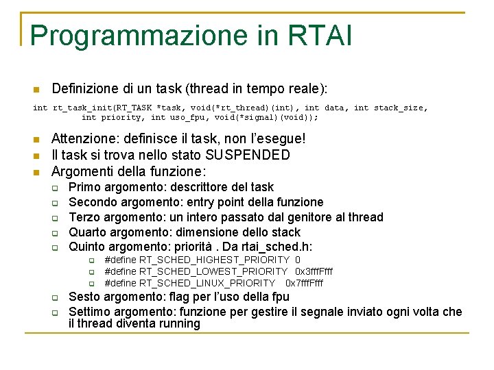 Programmazione in RTAI Definizione di un task (thread in tempo reale): int rt_task_init(RT_TASK *task,