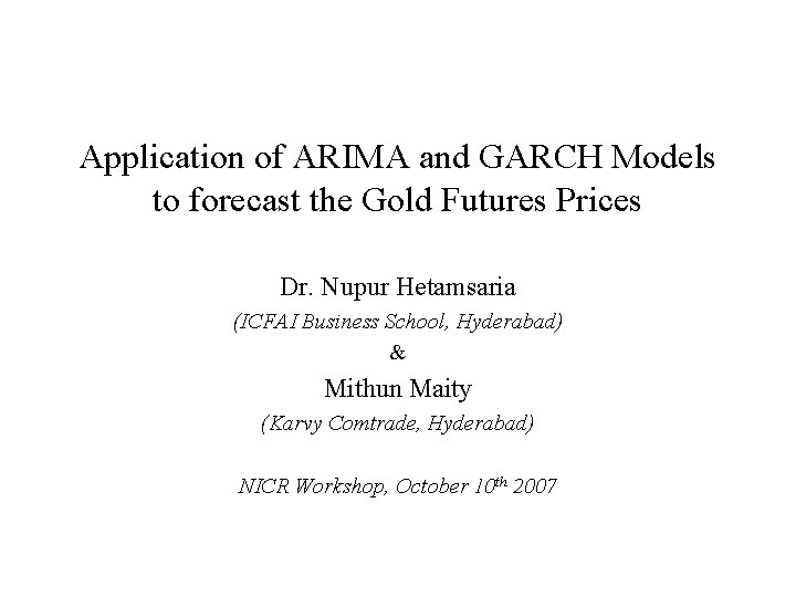 Application of ARIMA and GARCH Models to forecast the Gold Futures Prices Dr. Nupur