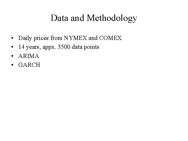 Data and Methodology • • Daily prices from NYMEX and COMEX 14 years, appx.