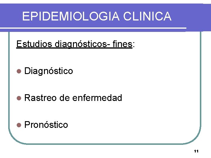 EPIDEMIOLOGIA CLINICA Estudios diagnósticos- fines: l Diagnóstico l Rastreo de enfermedad l Pronóstico 11