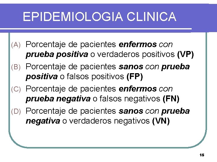 EPIDEMIOLOGIA CLINICA Porcentaje de pacientes enfermos con prueba positiva o verdaderos positivos (VP) (B)