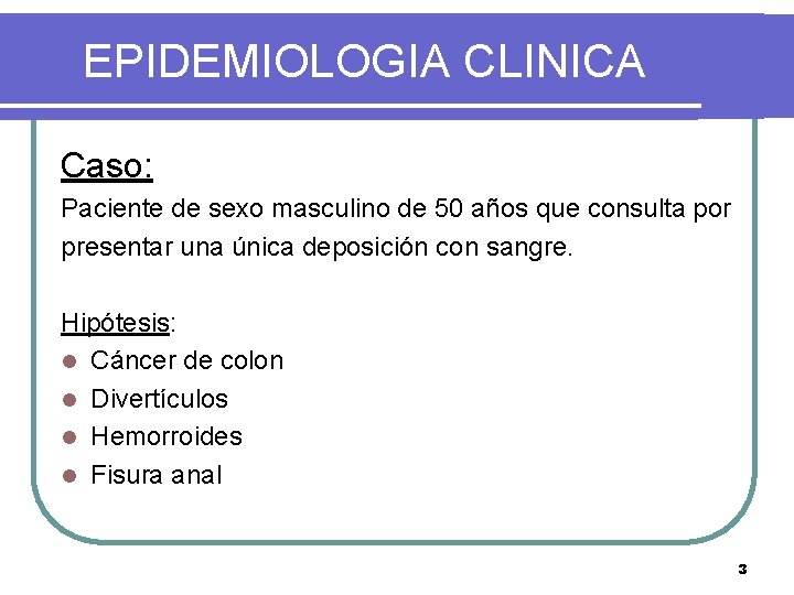 EPIDEMIOLOGIA CLINICA Caso: Paciente de sexo masculino de 50 años que consulta por presentar