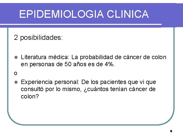 EPIDEMIOLOGIA CLINICA 2 posibilidades: l Literatura médica: La probabilidad de cáncer de colon en