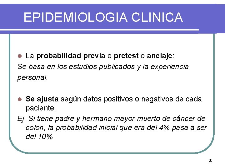 EPIDEMIOLOGIA CLINICA La probabilidad previa o pretest o anclaje: Se basa en los estudios