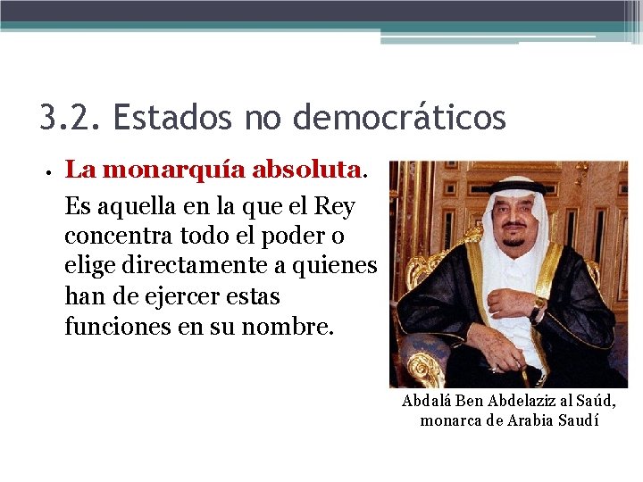 3. 2. Estados no democráticos • La monarquía absoluta. Es aquella en la que