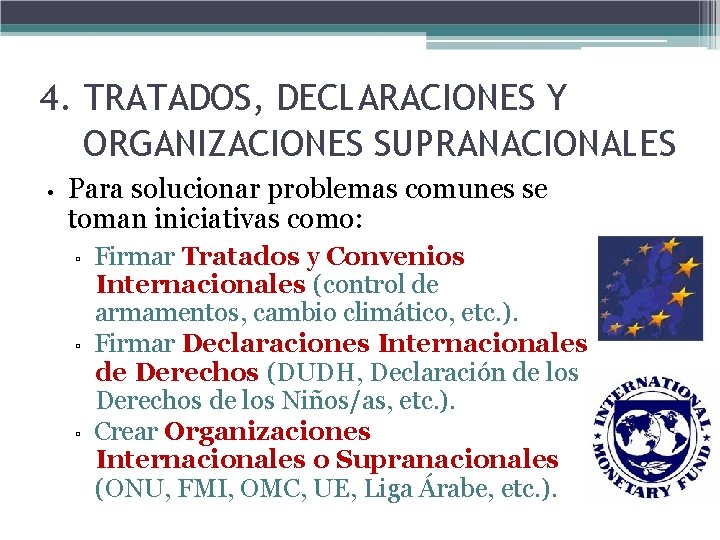 4. TRATADOS, DECLARACIONES Y ORGANIZACIONES SUPRANACIONALES • Para solucionar problemas comunes se toman iniciativas