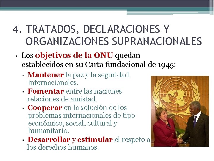 4. TRATADOS, DECLARACIONES Y ORGANIZACIONES SUPRANACIONALES • Los objetivos de la ONU quedan establecidos