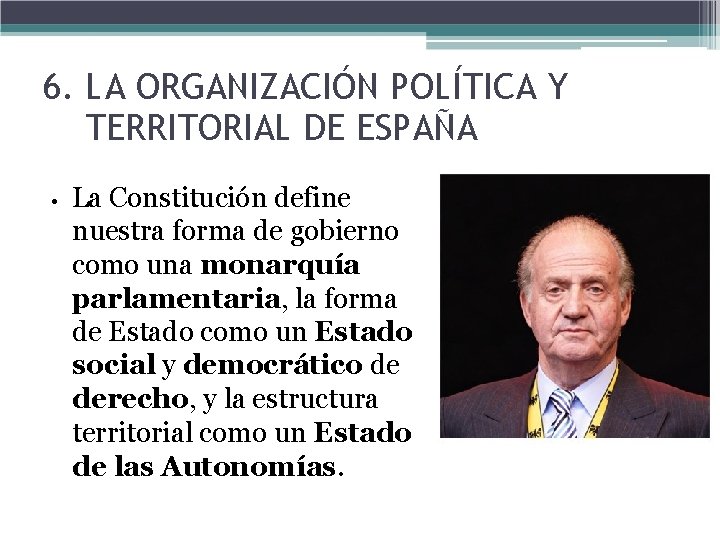 6. LA ORGANIZACIÓN POLÍTICA Y TERRITORIAL DE ESPAÑA • La Constitución define nuestra forma